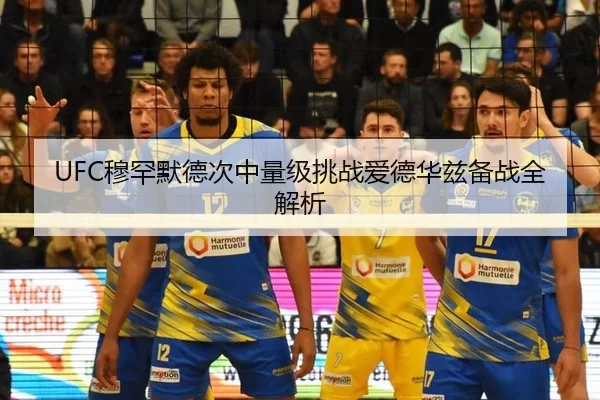 UFC穆罕默德次中量级挑战爱德华兹备战全解析